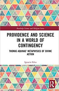 Providence and Science in a World of Contingency Thomas Aquinas' Metaphysics of Divine Action