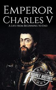 Charles V A Life from Beginning to End