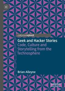 Geek and Hacker Stories Code, Culture and Storytelling from the Technosphere