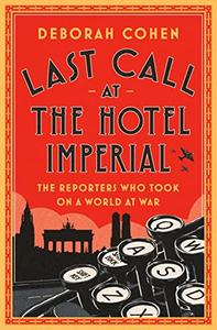 Last Call at the Hotel Imperial The Reporters Who Took On a World at War
