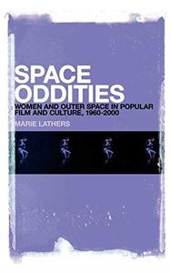 Space Oddities Women and Outer Space in Popular Film and Culture, 1960-2000