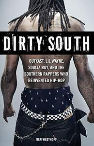 Dirty South OutKast, Lil Wayne, Soulja Boy, and the Southern Rappers Who Reinvented Hip-Hop