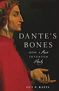 Dante’s Bones How a Poet Invented Italy