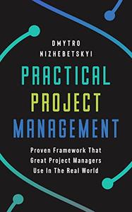 Practical Project Management Proven Framework That Great Project Managers Use In the Real World