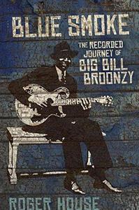 Blue Smoke The Recorded Journey of Big Bill Broonzy