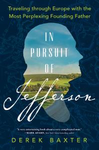In Pursuit of Jefferson Traveling Through Europe With the Most Perplexing Founding Father
