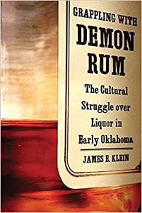 Grappling with Demon Rum The Cultural Struggle over Liquor in Early Oklahoma