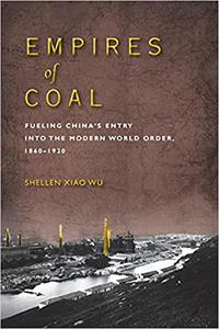 Empires of Coal Fueling China's Entry into the Modern World Order, 1860-1920