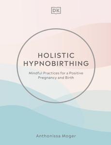Holistic Hypnobirthing Mindful Practices for a Positive Pregnancy and Birth