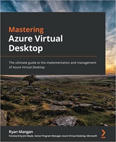 Mastering Azure Virtual Desktop The ultimate guide to the implementation and management of Azure Virtual Desktop
