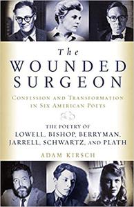 The Wounded Surgeon Confession and Transformation in Six American Poets