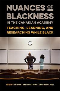 Nuances of Blackness in the Canadian Academy Teaching, Learning, and Researching while Black