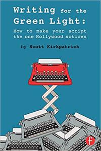Writing for the Green Light How to Make Your Script the One Hollywood Notices
