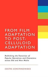 From Film Adaptation to Post-Celluloid Adaptation Rethinking the Transition of Popular Narratives and Characters across Old an