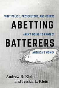 Abetting Batterers What Police, Prosecutors, and Courts Aren't Doing to Protect America's Women, Updated Edition