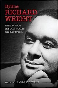 Byline, Richard Wright Articles from the DAILY WORKER and NEW MASSES