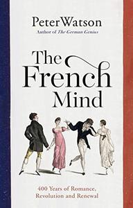 The French Mind 400 Years of Romance, Revolution and Renewal (UK Edition)