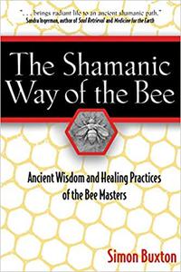 The Shamanic Way of the Bee Ancient Wisdom and Healing Practices of the Bee Masters