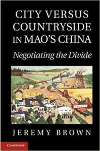 City Versus Countryside in Mao's China Negotiating the Divide