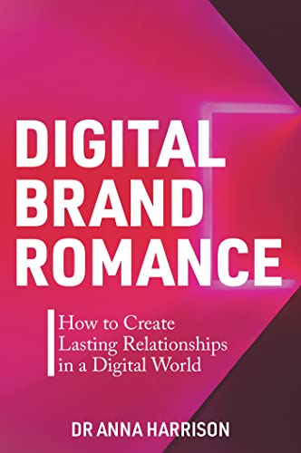 Digital Brand Romance How to Create Lasting Relationships in a Digital World