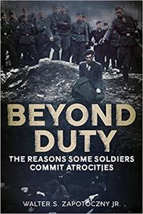 Beyond Duty The Reasons Some Soldiers Commit Atrocities 