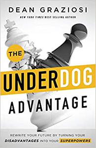 The Underdog Advantage – Rewrite Your Future By Turning Your Disadvantages Into Your Superpowers