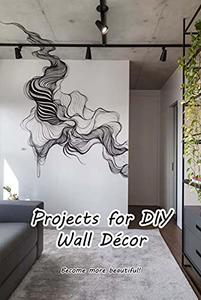 Projects for DIY Wall Décor Become more beautiful! Make your house more lovely!
