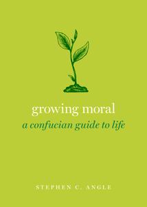 Growing Moral A Confucian Guide to Life (Guides to the Good Life)