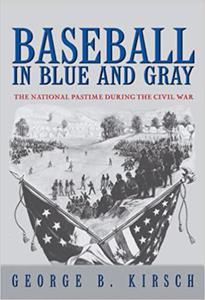 Baseball in Blue and Gray The National Pastime during the Civil War