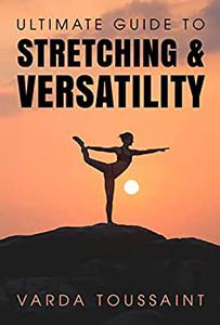 Ultimate Guide to Stretching And Versatility