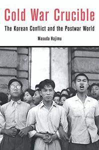 Cold War Crucible The Korean Conflict and the Postwar World
