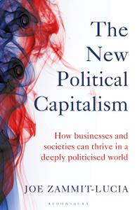 The New Political Capitalism How Businesses and Societies Can Thrive in a Deeply Politicized World