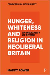 Hunger, Whiteness and Religion in Neoliberal Britain An Inequality of Power