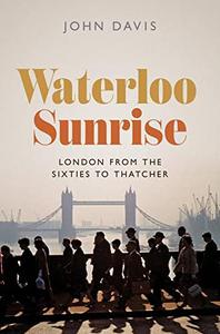 Waterloo Sunrise London from the Sixties to Thatcher