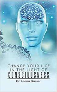 Change Your Life in the Light of Consciousness