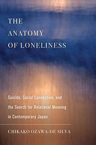 The Anatomy of Loneliness Suicide, Social Connection, and the Search for Relational Meaning in Contemporary Japan (Volume 14)