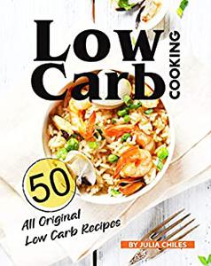 Low Carb Cooking 50 All Original Low Carb Recipes