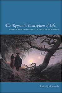 The Romantic Conception of Life Science and Philosophy in the Age of Goethe