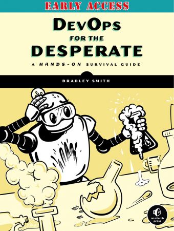 DevOps for the Desperate A Hands-On Survival Guide (Early Access)