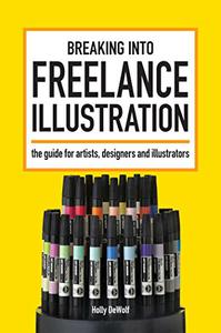 Breaking Into Freelance Illustration A Guide for Artists, Designers and Illustrators