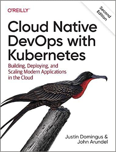 Cloud Native DevOps with Kubernetes Building, Deploying, and Scaling Modern Applications in the Cloud, 2nd Edition