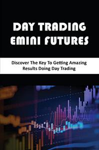 Day Trading Emini Futures Discover The Key To Getting Amazing Results Doing Day Trading