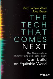 The Tech That Comes Next How Changemakers, Philanthropists, and Technologists Can Build an Equitable World