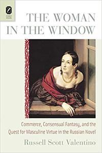 The Woman in the Window Commerce, Consensual Fantasy, and the Quest for Masculine Virtue in the Russian Novel