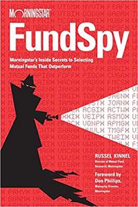 Fund Spy Morningstar's Inside Secrets to Selecting Mutual Funds that Outperform