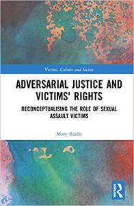 Adversarial Justice and Victims' Rights Reconceptualising the Role of Sexual Assault Victims