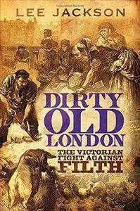 Dirty Old London The Victorian Fight Against Filth