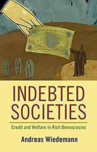 Indebted Societies Credit and Welfare in Rich Democracies