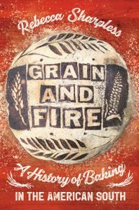 Grain and Fire A History of Baking in the American South