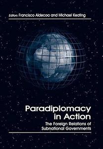 Paradiplomacy in Action The Foreign Relations of Subnational Governments